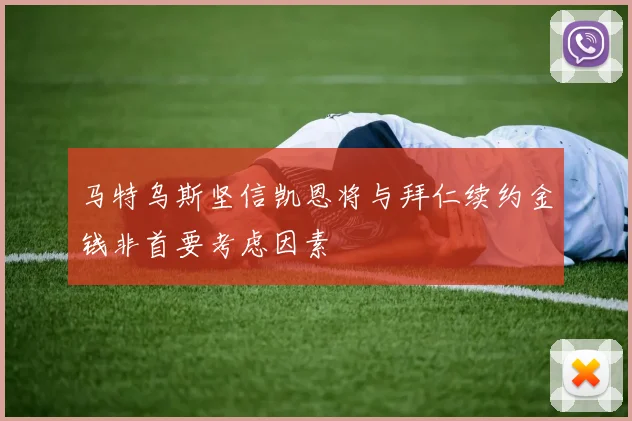 马特乌斯坚信凯恩将与拜仁续约金钱非首要考虑因素