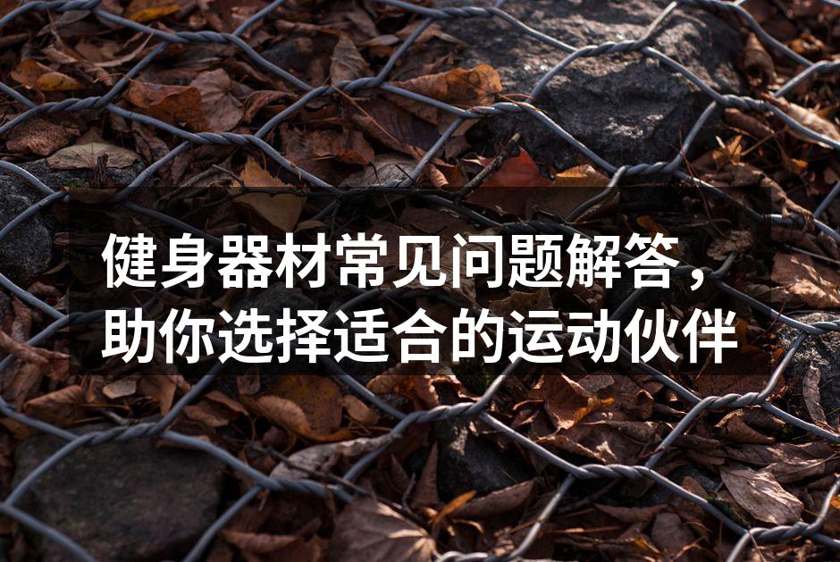 健身器材常见问题解答，助你选择适合的运动伙伴