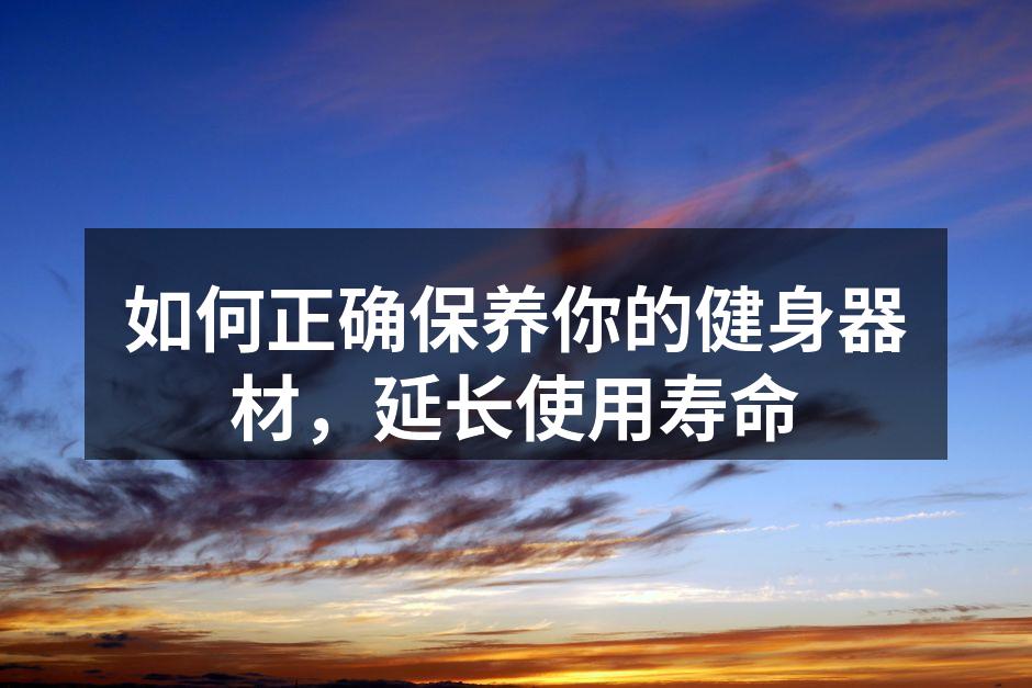 如何正确保养你的健身器材，延长使用寿命